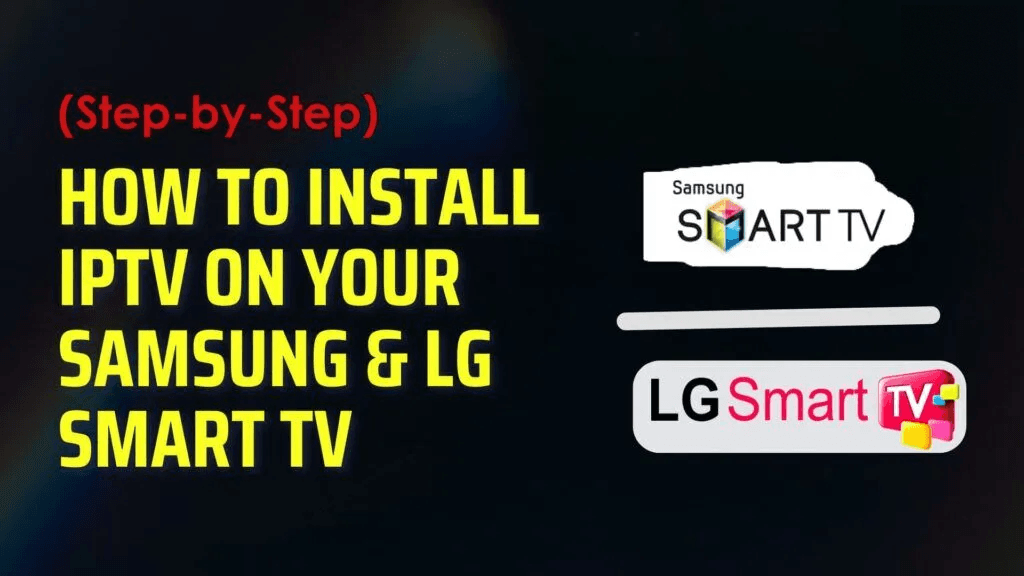 How to Install IPTV on Samsung and LG Smart TV (Step-by-Step)